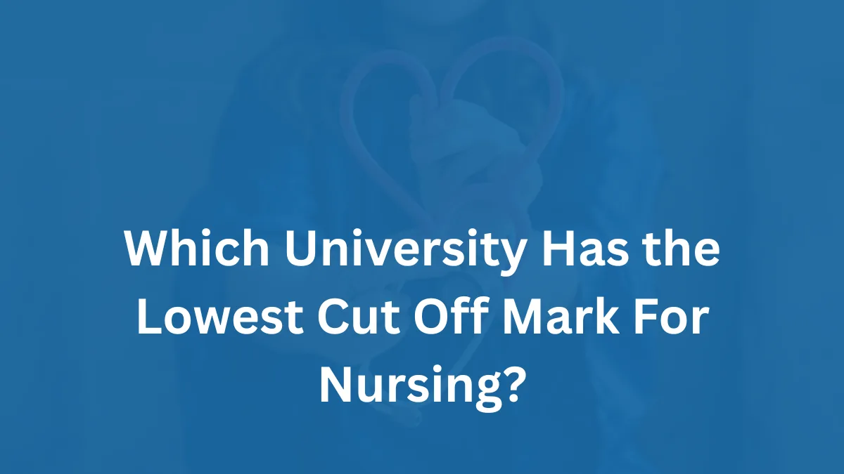 Which University Has the Lowest Cut Off Mark For Nursing